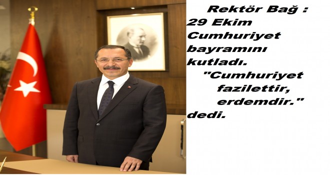 Rektör BAĞ; ‘‘Cumhuriyet fazilettir, erdemdir’’