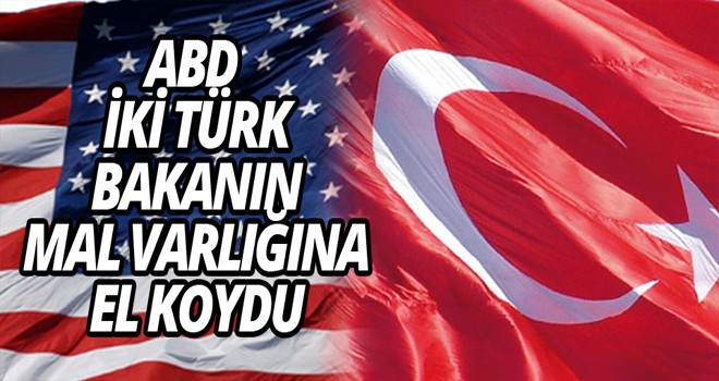 ABD İKİ TÜRK BAKANIN MAL VARLIĞINA EL KOYDU