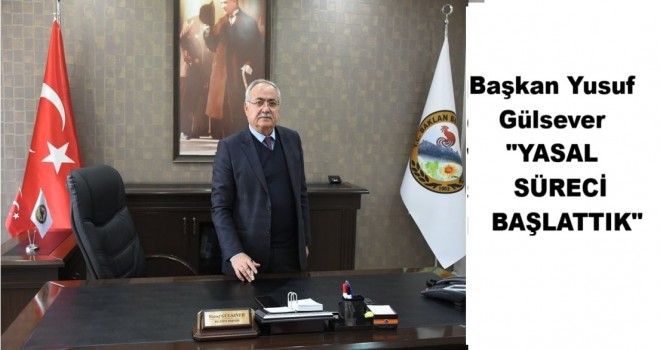 Başkan Gülsever “Yasal süreci başlattık”
