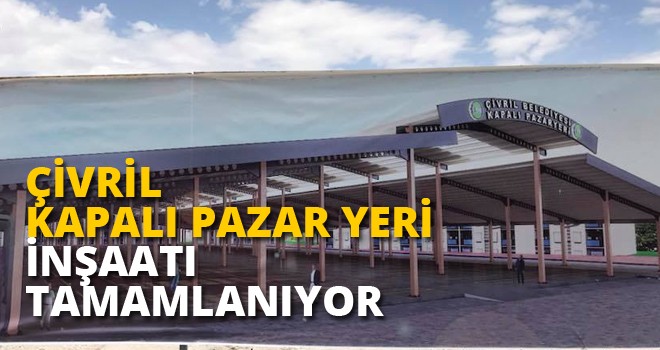 ÇİVRİL KAPALI PAZAR YERİ İNŞAATI TAMAMLANIYOR