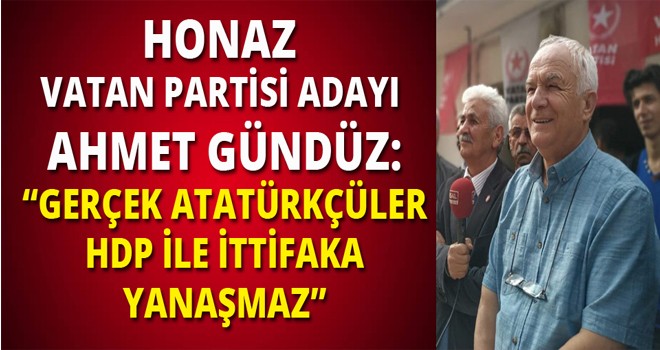 AHMET GÜNDÜZ: GERÇEK ATATÜRÇÜLER  HDP İLE İTTİFAKA YANAŞMAZ