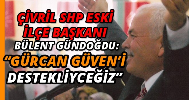 ÇİVRİL SHP ESKİ İLÇE BAŞKANI BÜLENT GÜNDOĞDU: ÇİVRİL'E HİZMETTE PARTİ AYRIMI OLMAZ