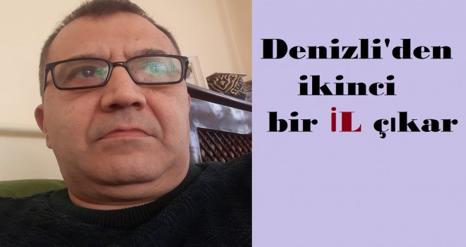Denizli'den ikinci bir İL çıkar