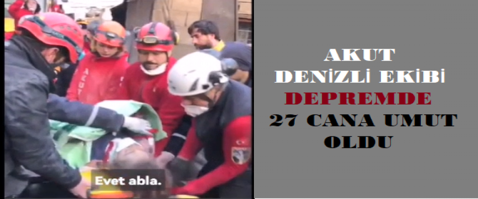 AKUT DENİZLİ EKİBİ DEPREMDE 27 CANA UMUT OLDU