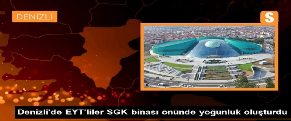 Denizli'de EYT'liler SGK binası önünde yoğunluk oluşturdu