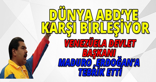 VENEZÜELA DEVLET BAŞKANI MADURO ,ERDOĞAN’A TEBRİK ETTİ