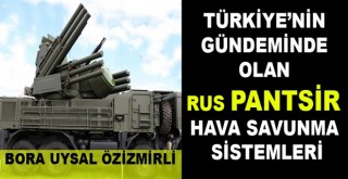 TÜRKİYE’NİN  GÜNDEMİNDE  OLAN  RUS PANTSİR  HAVA SAVUNMA  SİSTEMLERİ